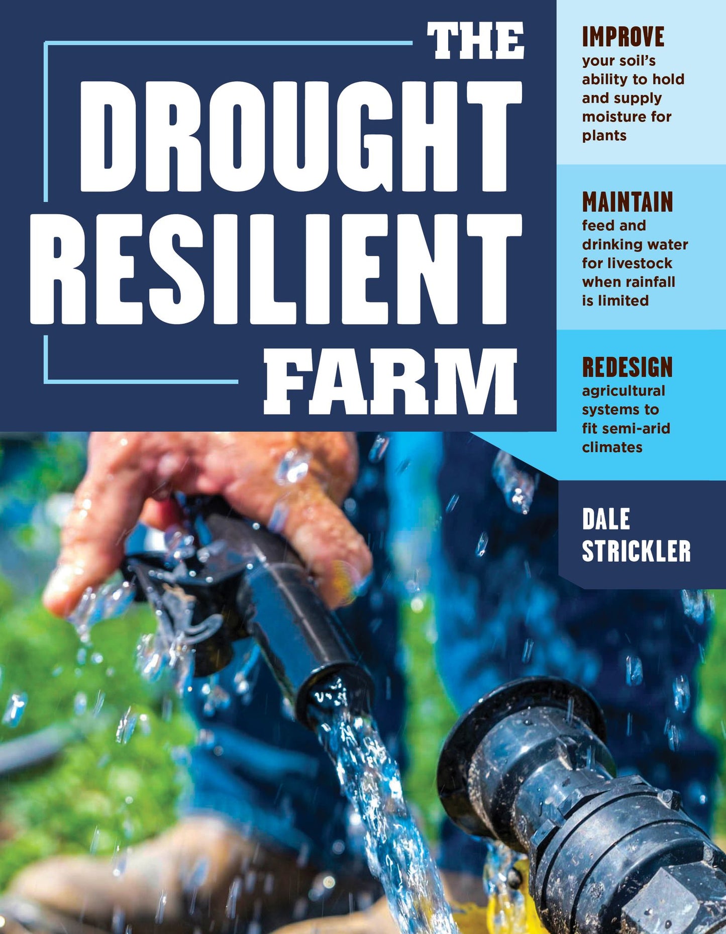 The Drought-Resilient Farm: Improve Your Soil's Ability to Hold and Supply Moisture for Plants; Maintain Feed and Drinking Water for Livestock When Rainfall Is Limited; Redesign Agricultural Systems to Fit Semi-Arid Climates