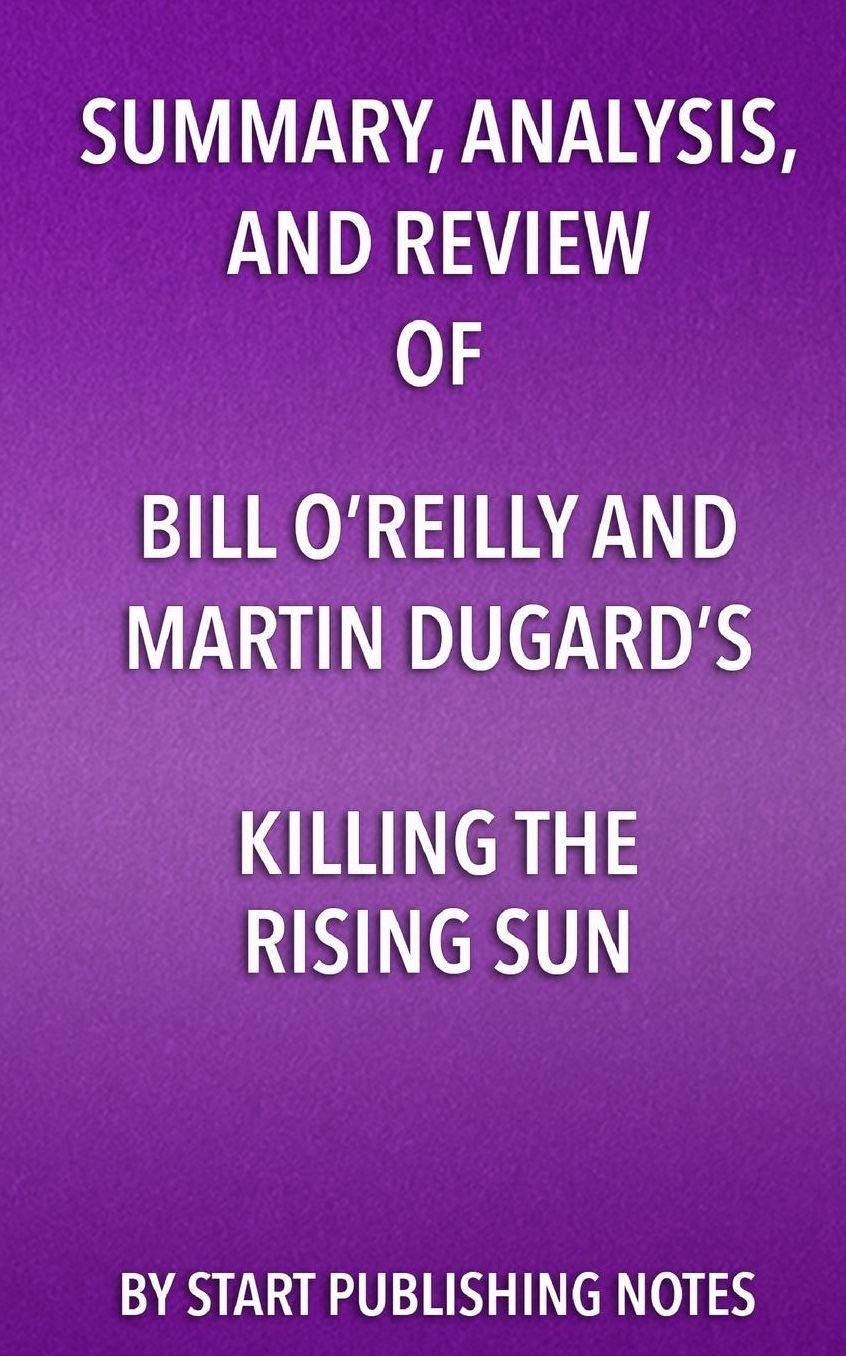 Summary, Analysis, and Review of Bill O'Reilly and Martin Dugard's Killing the: How America Vanquished Japan