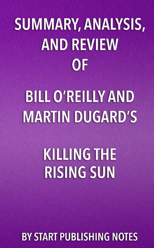 Summary, Analysis, and Review of Bill O'Reilly and Martin Dugard's Killing the: How America Vanquished Japan