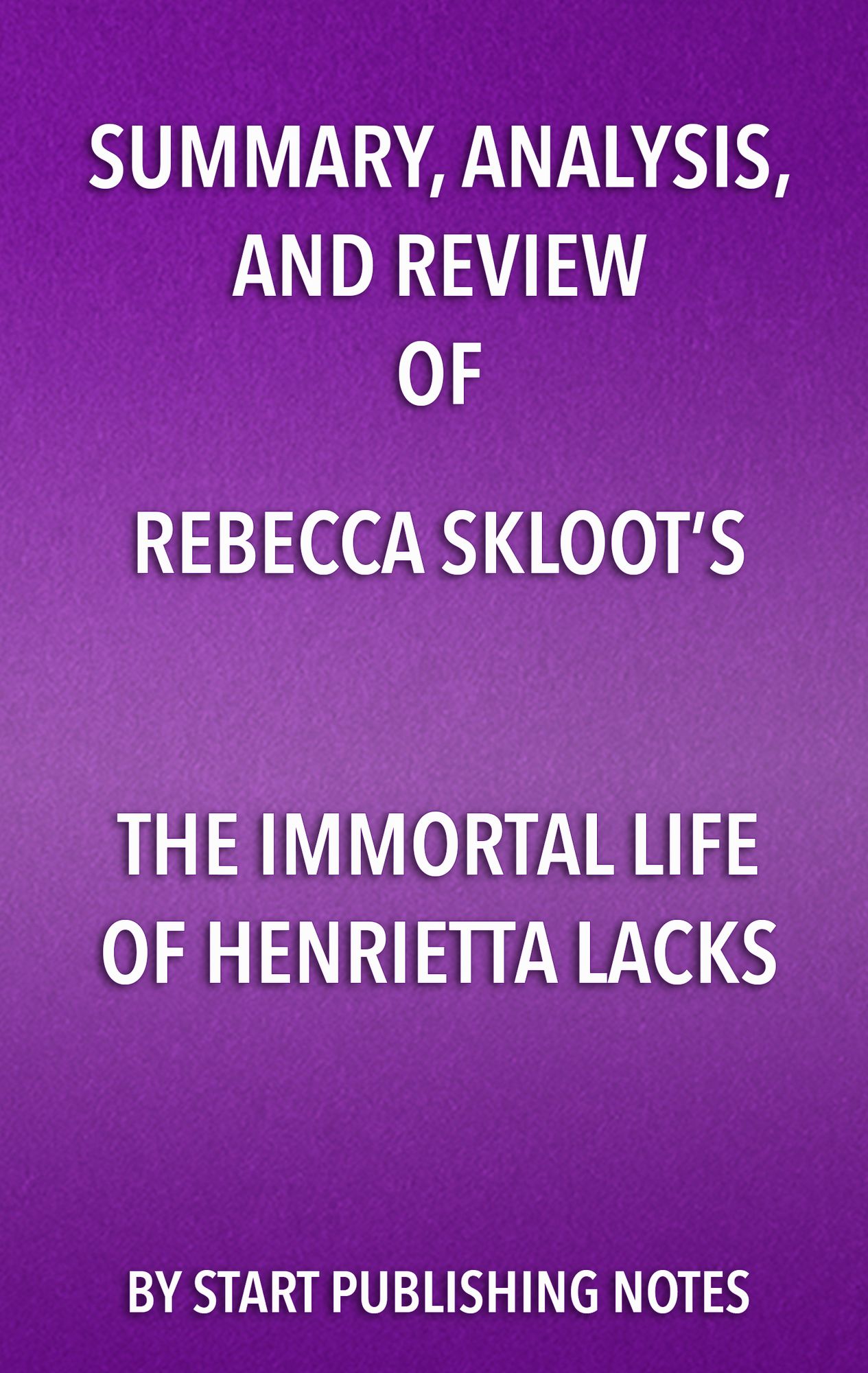Summary, Analysis, and Review of Rebecca Skloot's The Immortal Life of Henrietta Lacks