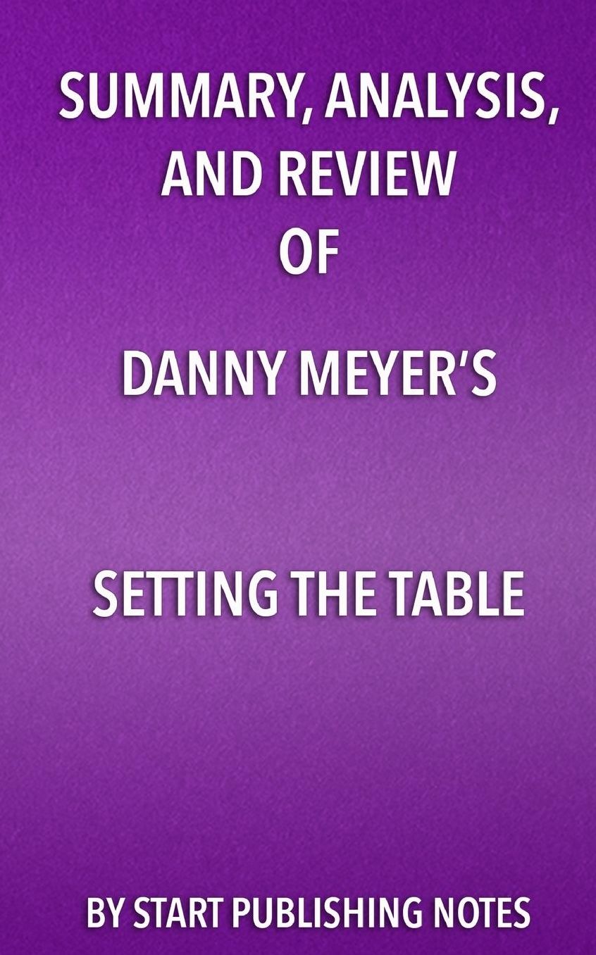 Summary, Analysis, and Review of Danny Meyer's Setting the Table: The Transforming Power of Hospitality in Business