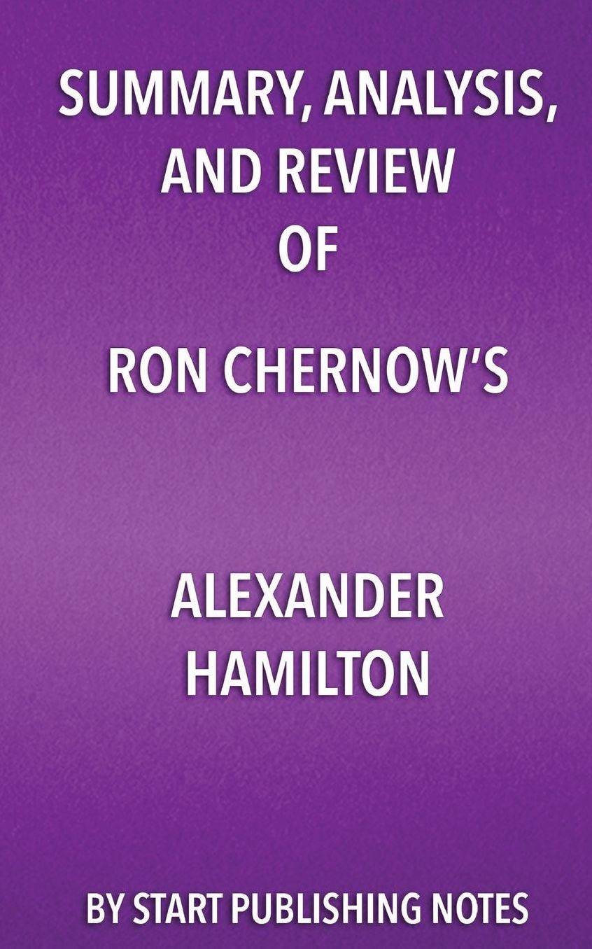 Summary, Analysis, and Review of Ron Chernow's Alexander Hamilton