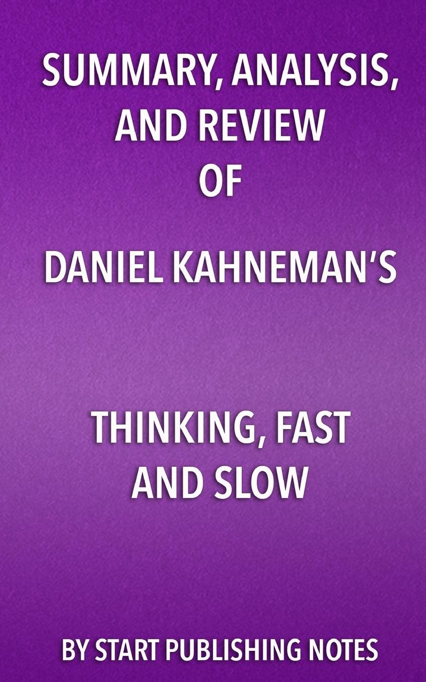 Summary, Analysis, and Review of Daniel Kahneman's Thinking, Fast and Slow
