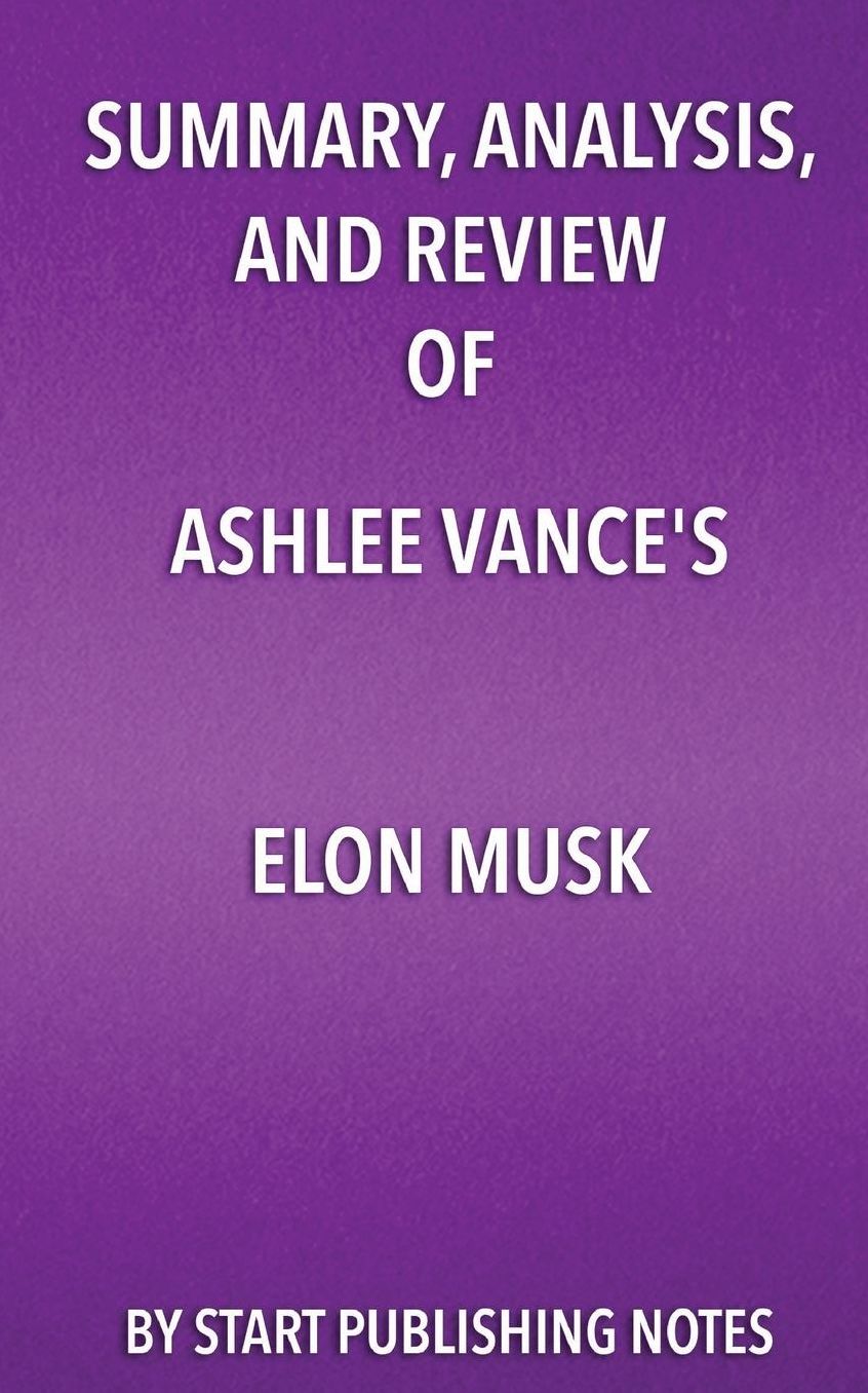 Summary, Analysis, and Review of Ashlee Vance's Elon Musk: Tesla, SpaceX, and the Quest for a Fantastic Future