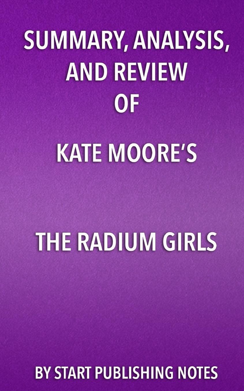 Summary, Analysis, and Review of Kate Moore's The Radium Girls: The Dark Story of America's Shining Women