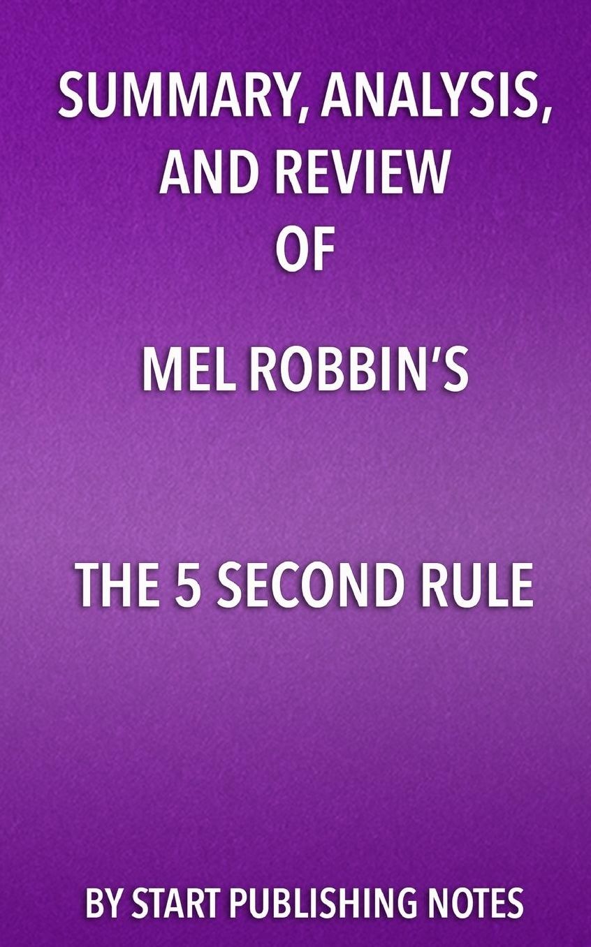 Summary, Analysis, and Review of Mel Robbins's The 5 Second Rule: Transform Your Life, Work, and Confidence with Everyday Courage