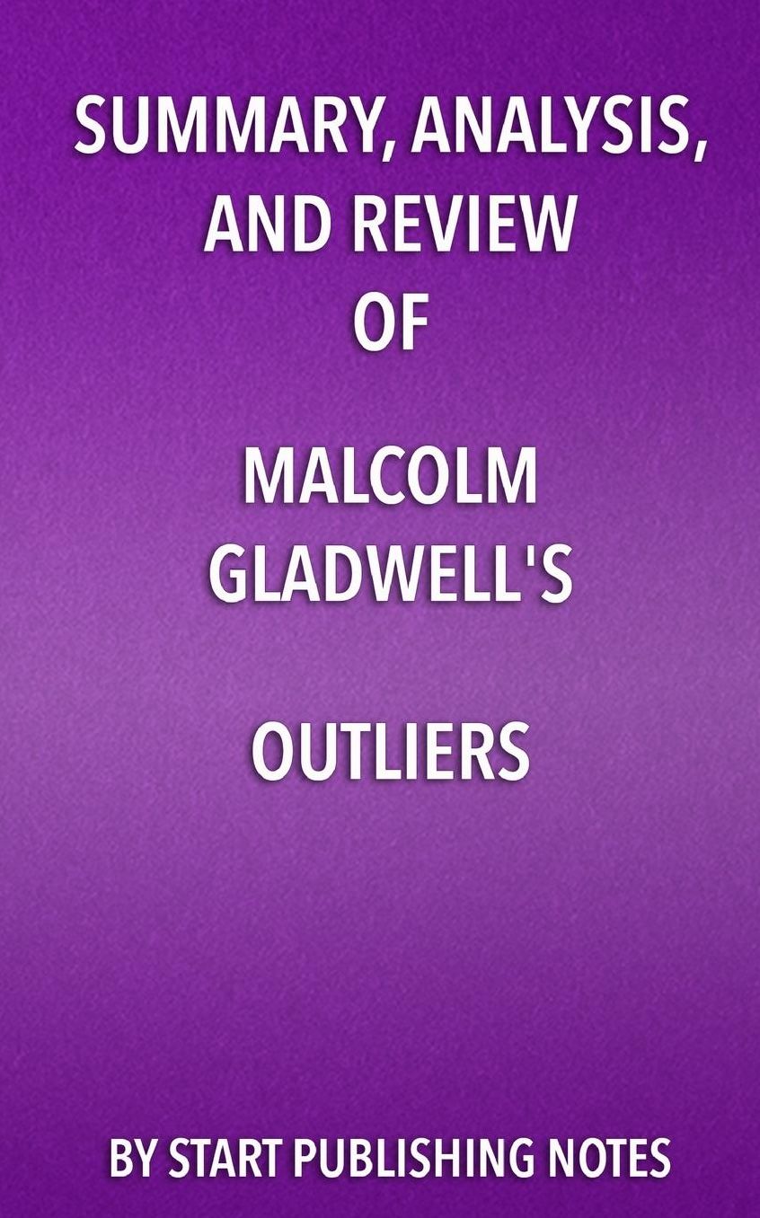 Summary, Analysis, and Review of Malcolm Gladwell's Outliers: The Story of Success