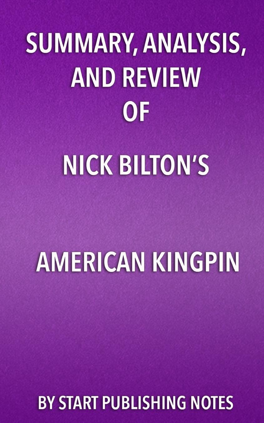 Summary, Analysis, and Review of Nick Bilton's American Kingpin: The Epic Hunt for the Criminal Mastermind Behind the Silk Road