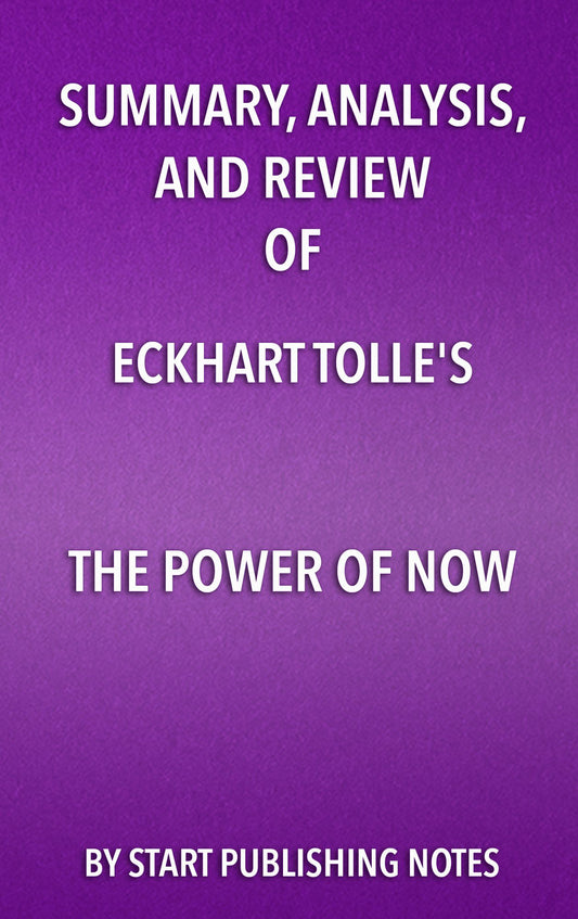Summary, Analysis, and Review of Eckhart Tolle's The Power of Now: A Guide to Spiritual Enlightenment