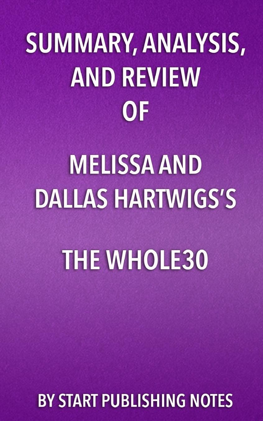 Summary, Analysis, and Review of Melissa and Dallas Hartwigs's The Whole30: The 30-Day Guide to Total Health and Food Freedom