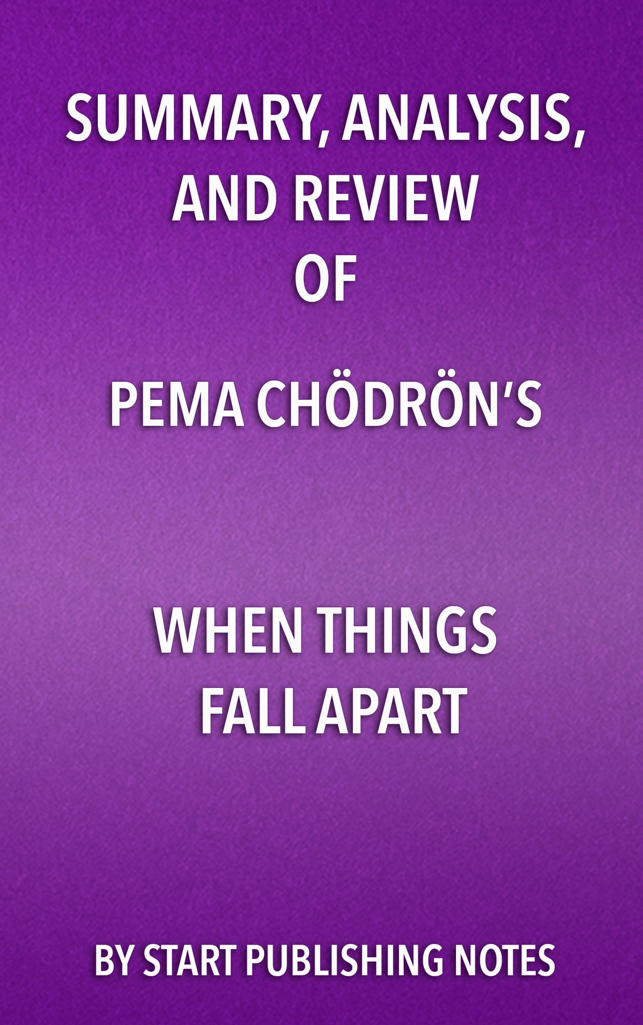Summary, Analysis, and Review of Pema Chödrön's When Things Fall Apart: Heart Advice for Difficult Times