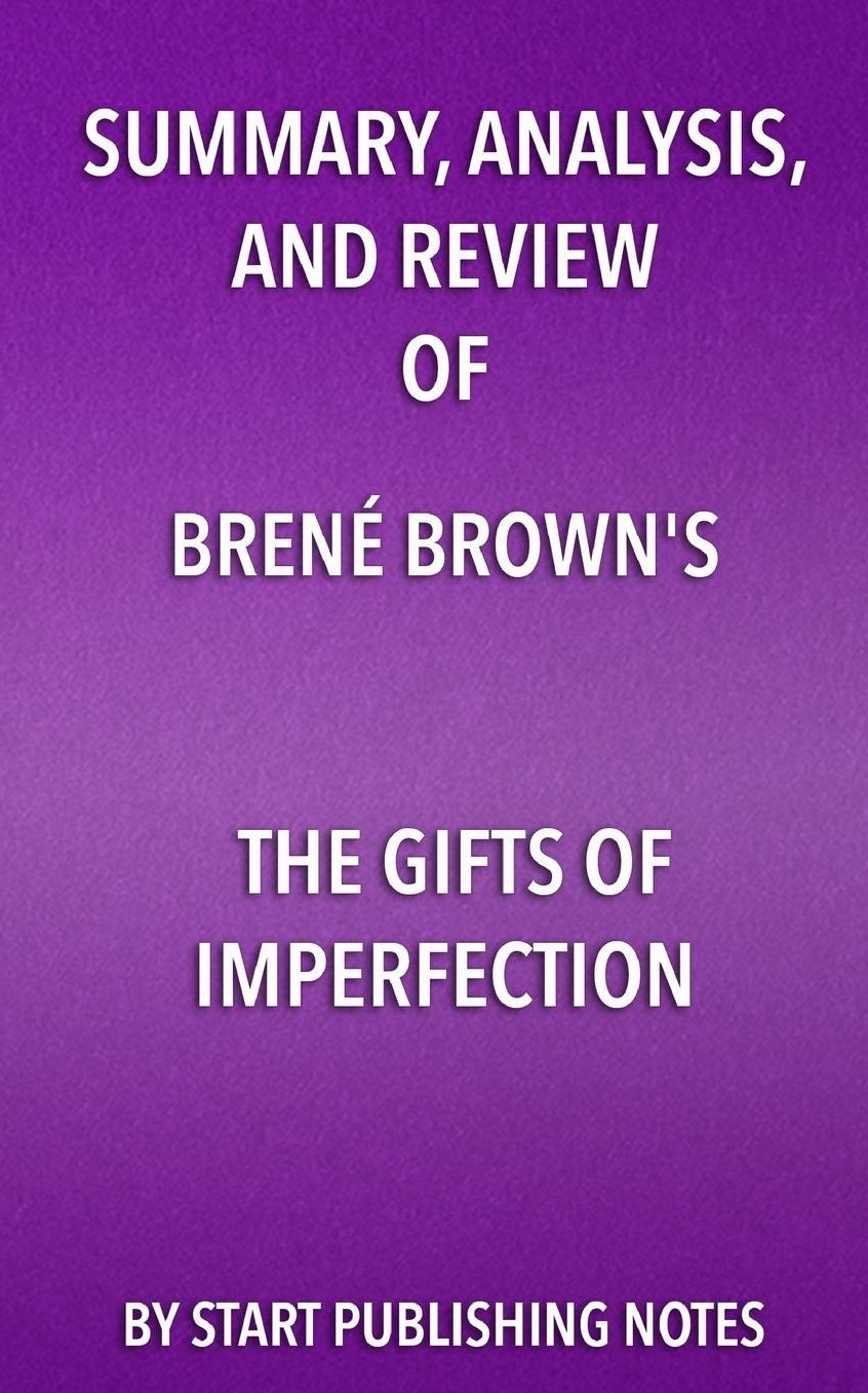 Summary, Analysis, and Review of Brenï¿½ Brown's The Gifts of Imperfection: Let Go of Who You Think You're Supposed to Be and Embrace Who You Are