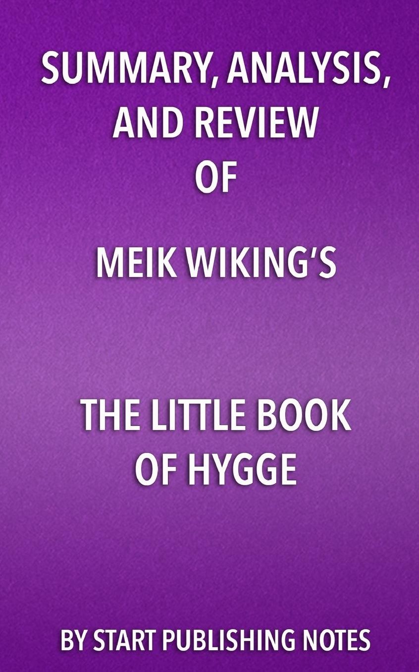 Summary, Analysis, and Review of Meik Wiking's The Little Book of Hygge: Danish Secrets to Happy Living