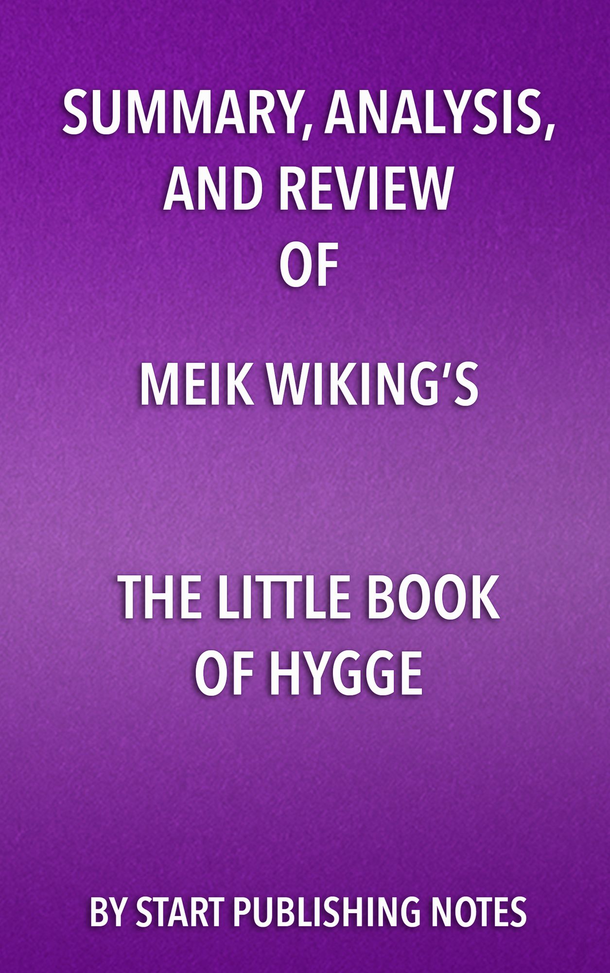 Summary, Analysis, and Review of Meik Wiking's The Little Book of Hygge: Danish Secrets to Happy Living