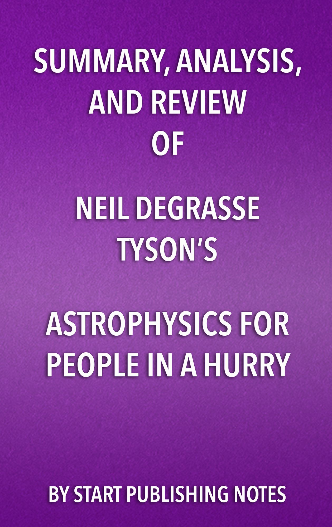 Summary, Analysis, and Review of Neil deGrasse Tyson's Astrophysics for People in a Hurry