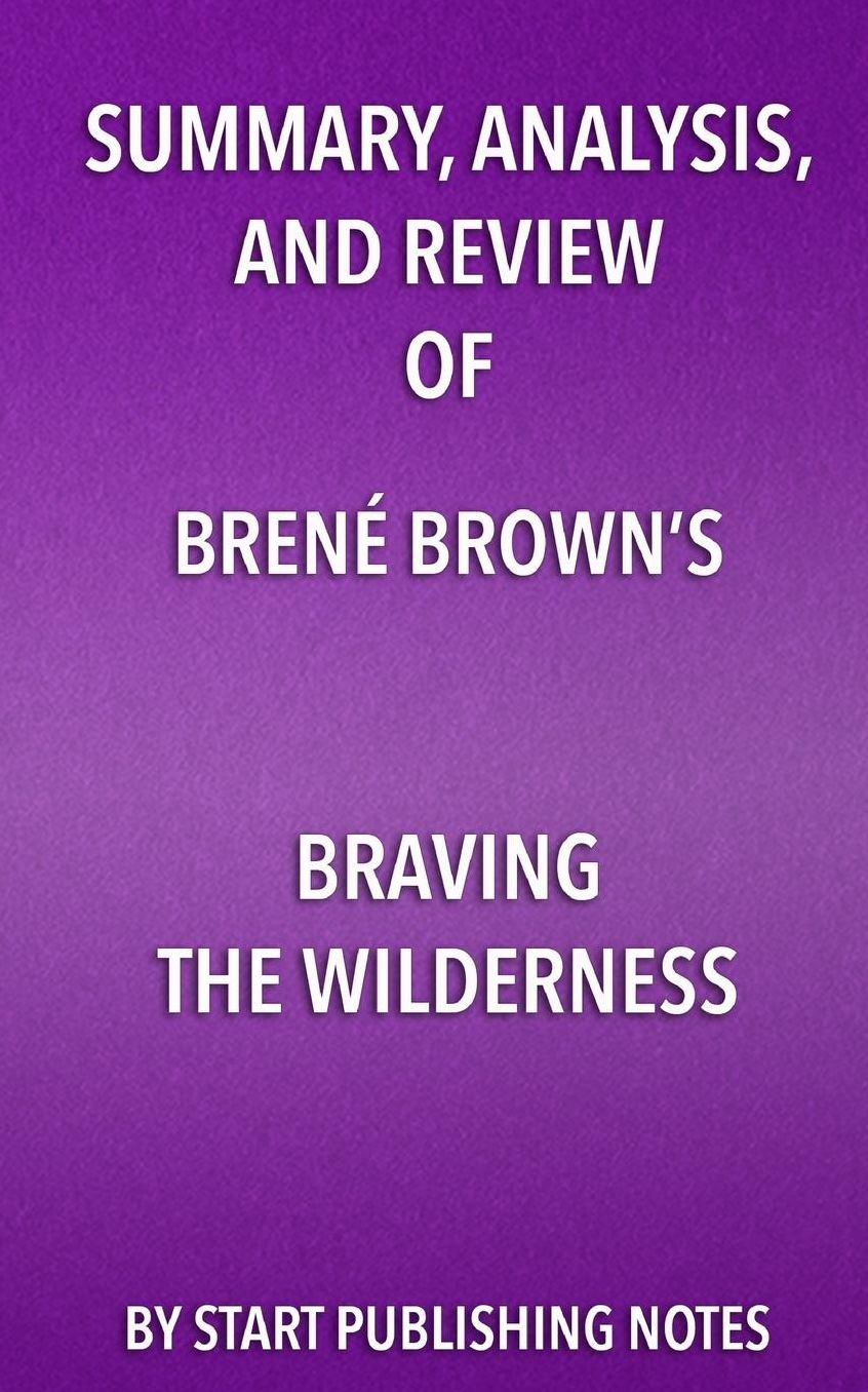 Summary, Analysis, and Review of Brenï¿½ Brown's Braving the Wilderness: The Quest for True Belonging and the Courage to Stand Alone