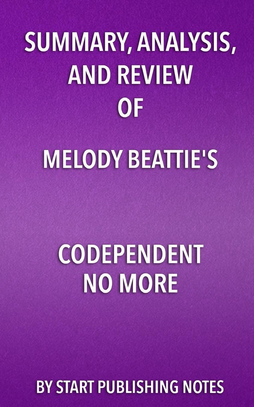 Summary, Analysis, and Review of Melody Beattie's Codependent No More: How to Stop Controlling Others and Start Caring for Yourself
