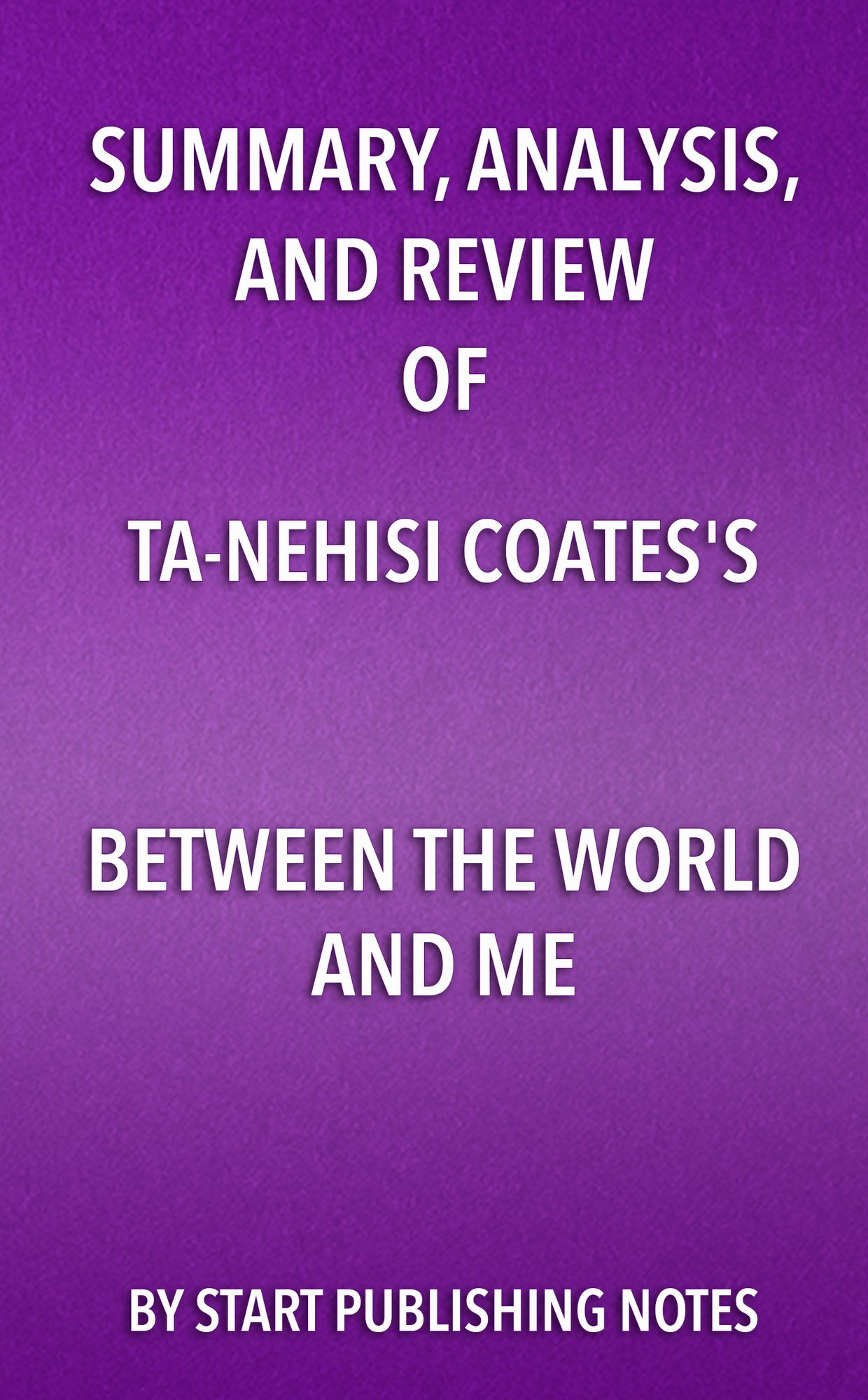 Summary, Analysis, and Review of Ta-Nehisi Coates's Between the World and Me: 9781635967739