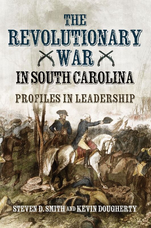 Revolutionary War Leadership in South Carolina: Profiles in Leadership