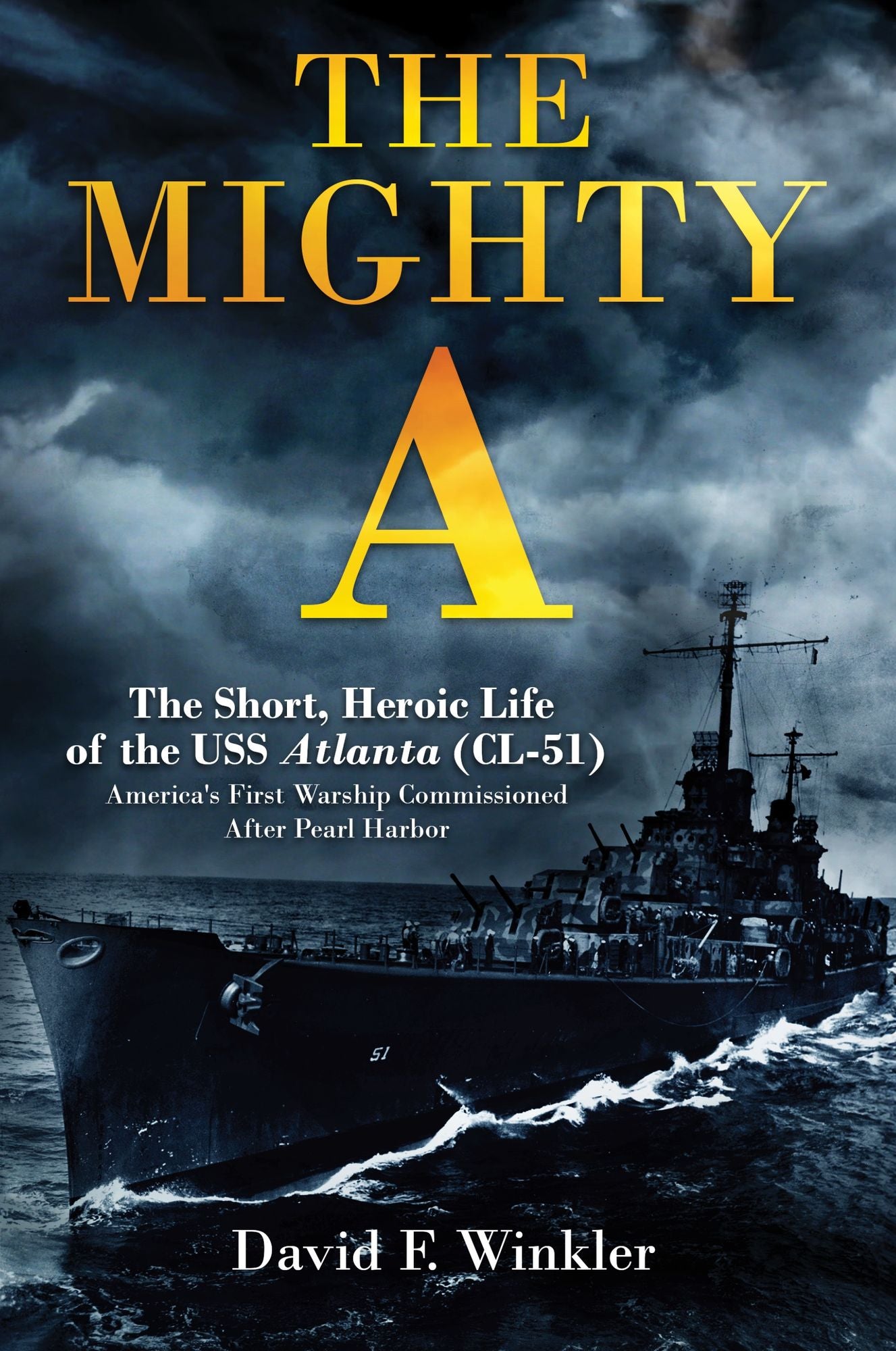 The Mighty A: The Short, Heroic Life of the USS Atlanta: America's First Warship Commissioned After Pearl Harbor