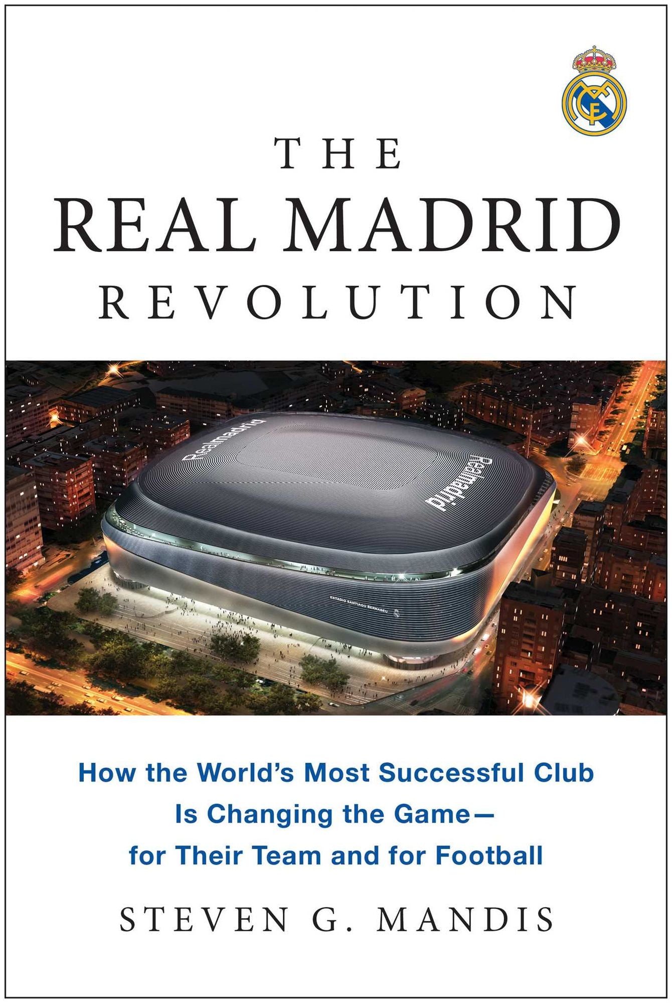 The Real Madrid Revolution: How the World's Most Successful Club Is Changing the Game-for Their Team and for Football