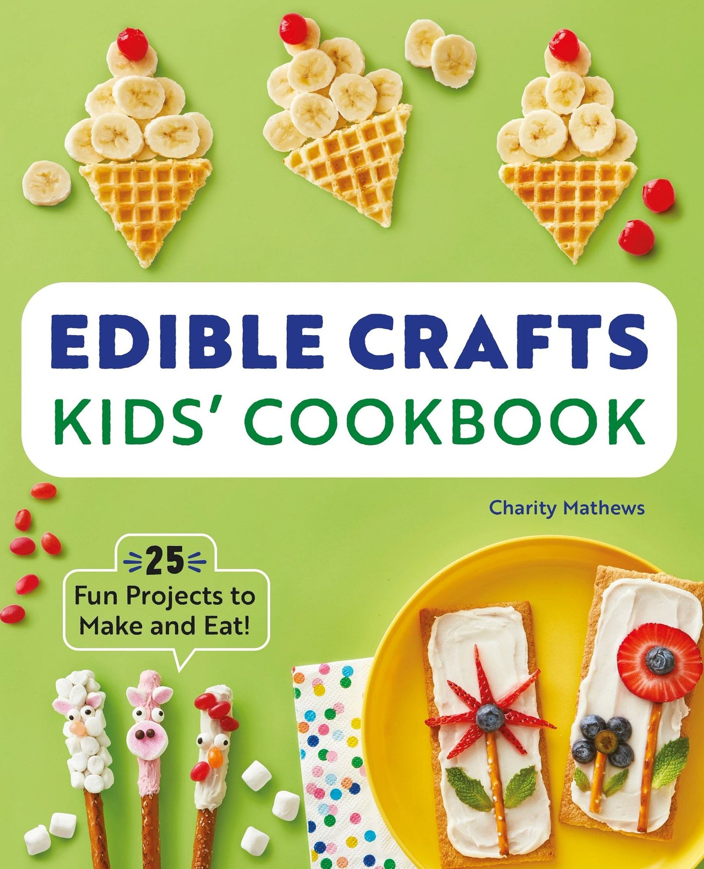 Edible Crafts Kids' Cookbook Ages 4-8: 25 Fun Projects to Make and Eat!