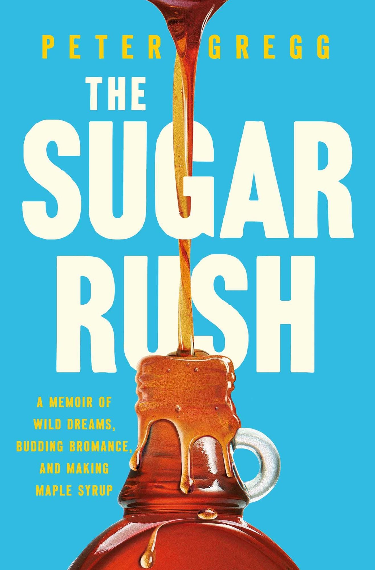 The Sugar Rush: A Memoir of Wild Dreams, Budding Bromance, and Making Maple Syrup