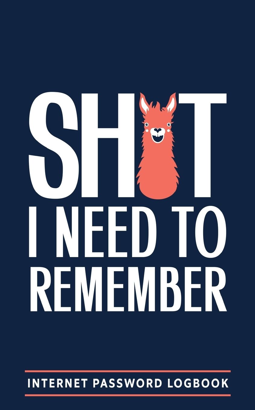 Shit I Need To Remember: Internet Password Logbook: A Password Log Book, Journal & Notebook for Disorganized People