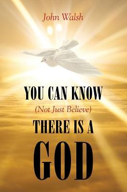 You Can Know (Not Just Believe) There is a God