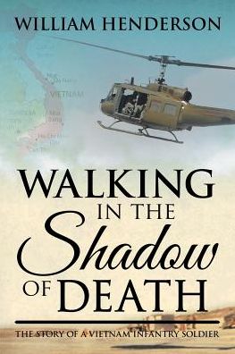 Walking in the Shadow of Death: The Story of a Vietnam Infantry Soldier