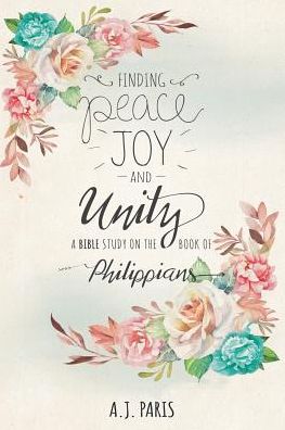 Finding Peace,Joy and Unity: A Bible Study on the Book of Philippians