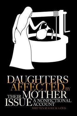 Daughters Affected by Their Mother Issue: A nonfictional account