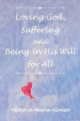 Loving God, Suffering and Being in His Will for All
