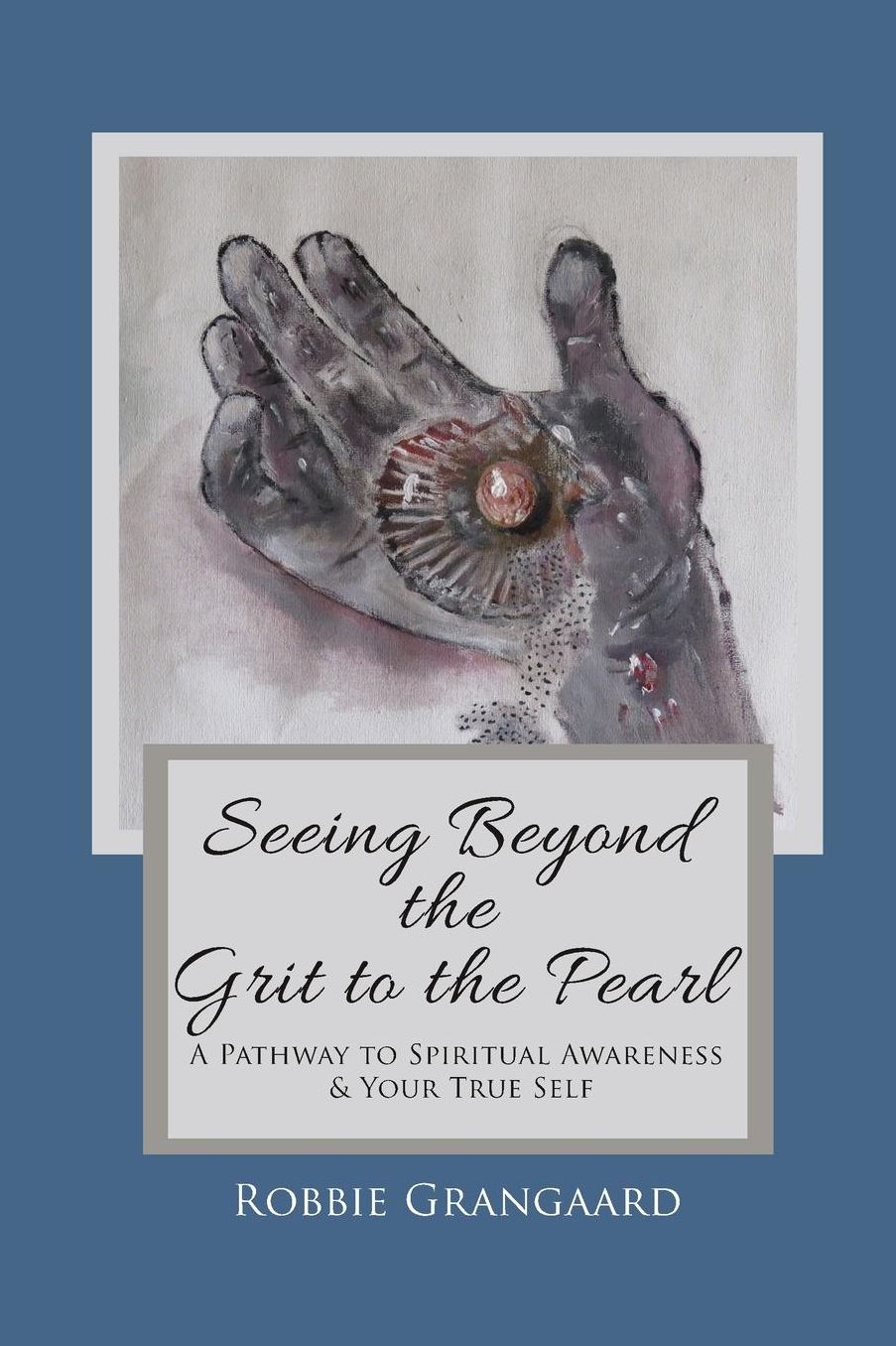 Seeing Beyond the Grit to the Pearl: A Pathway to Spiritual Awareness & Your True Self