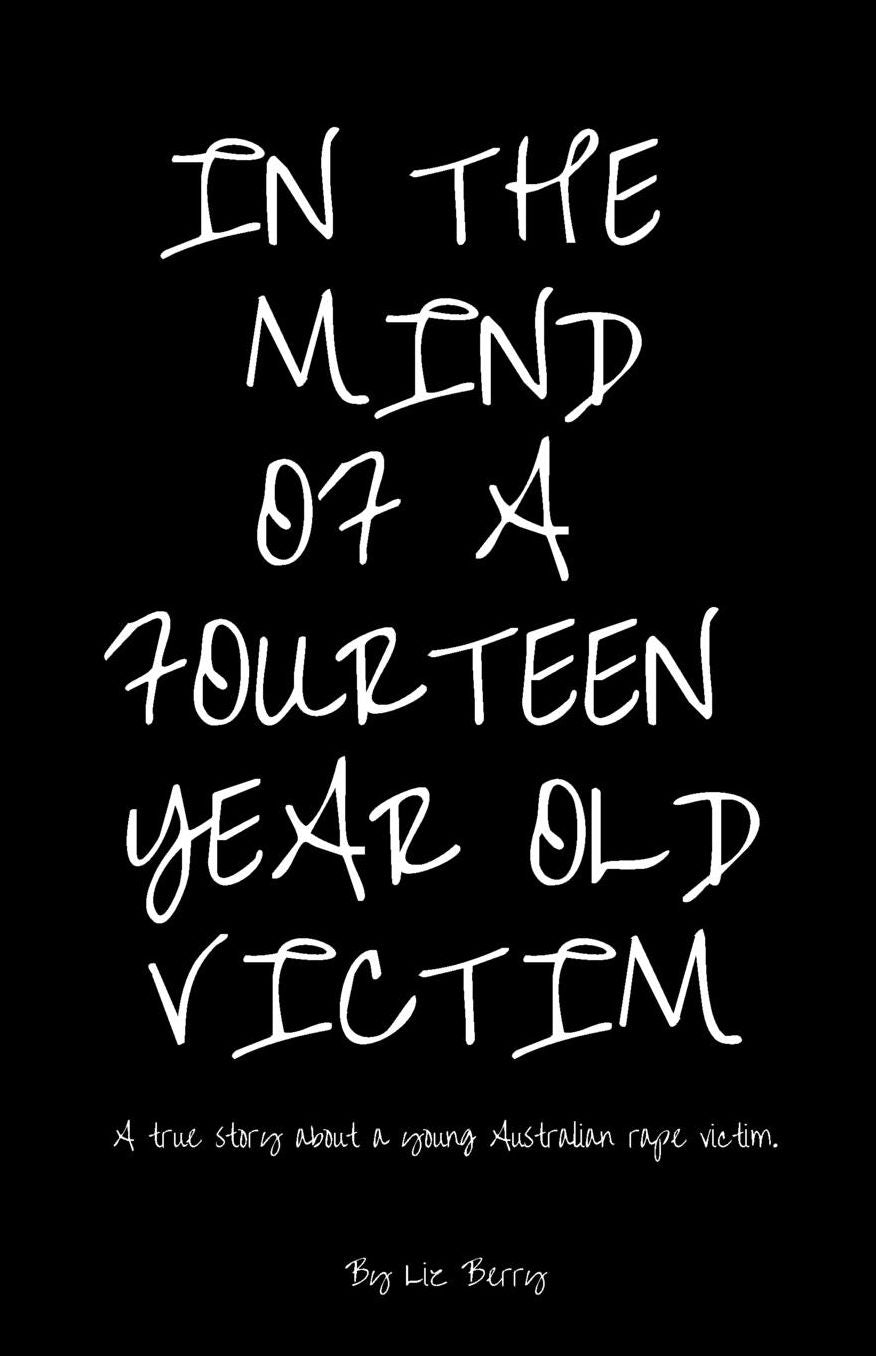 In the mind of a fourteen year old victim: A true story about a young Australian rape victim