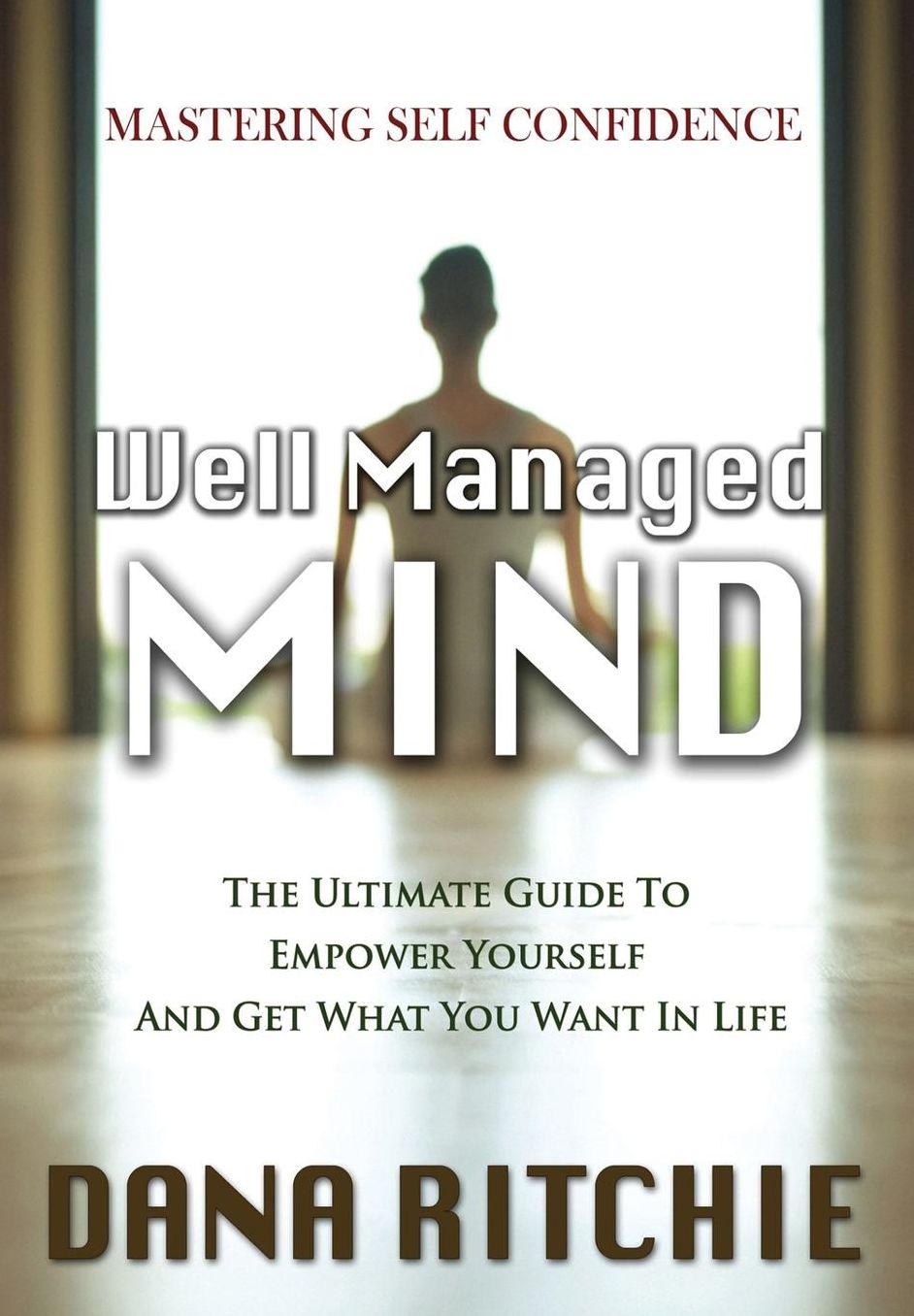Well Managed Mind: The Ultimate Guide To Empower Yourself & Get What You Want In Life
