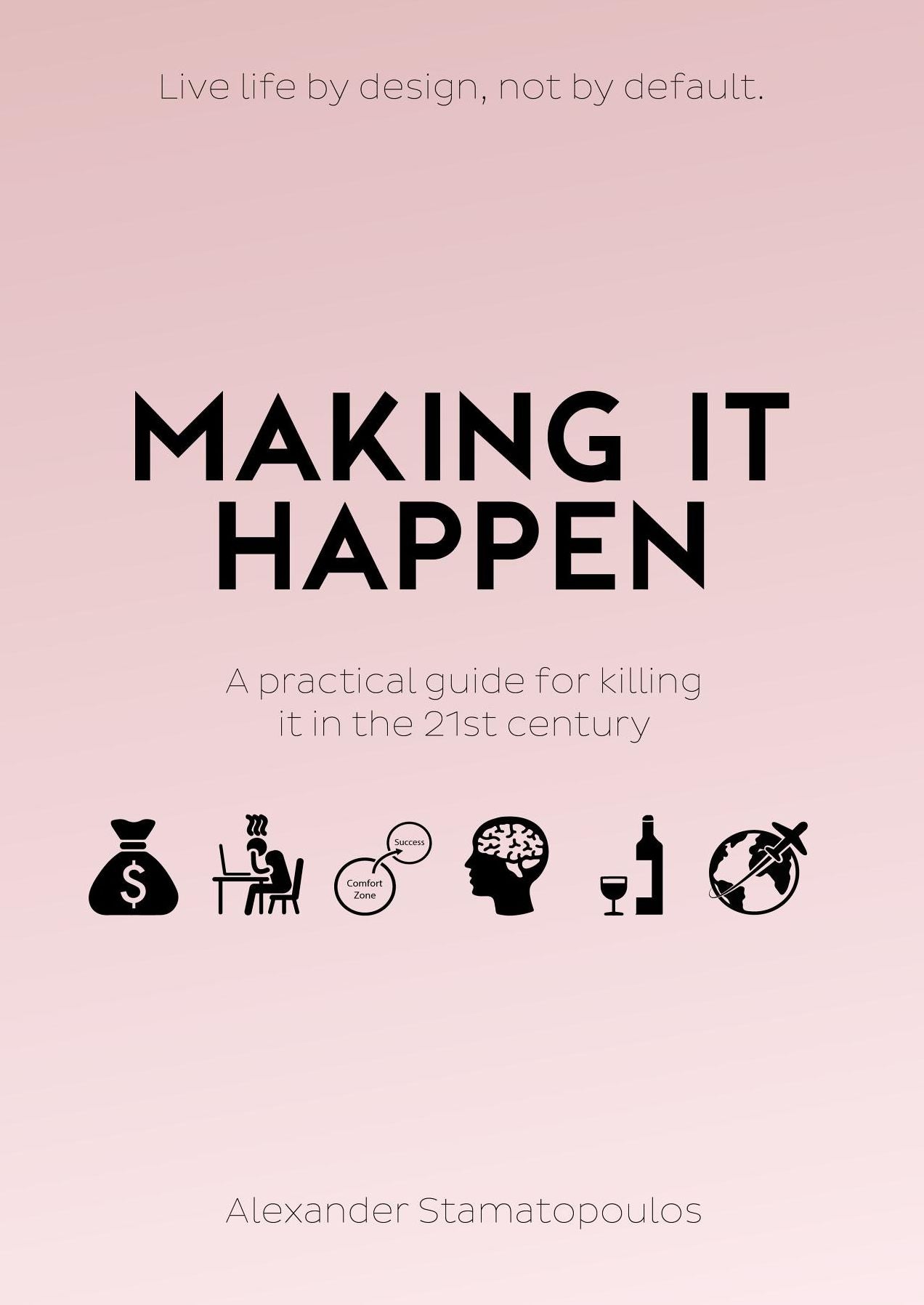 Making It Happen: A Practical Guide For Killing It In The 21st Century