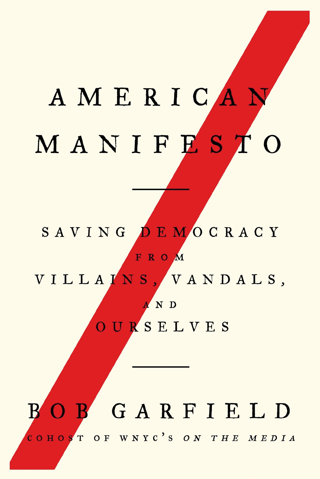 American Manifesto : Saving Democracy from Villains, Vandals, and Ourselves