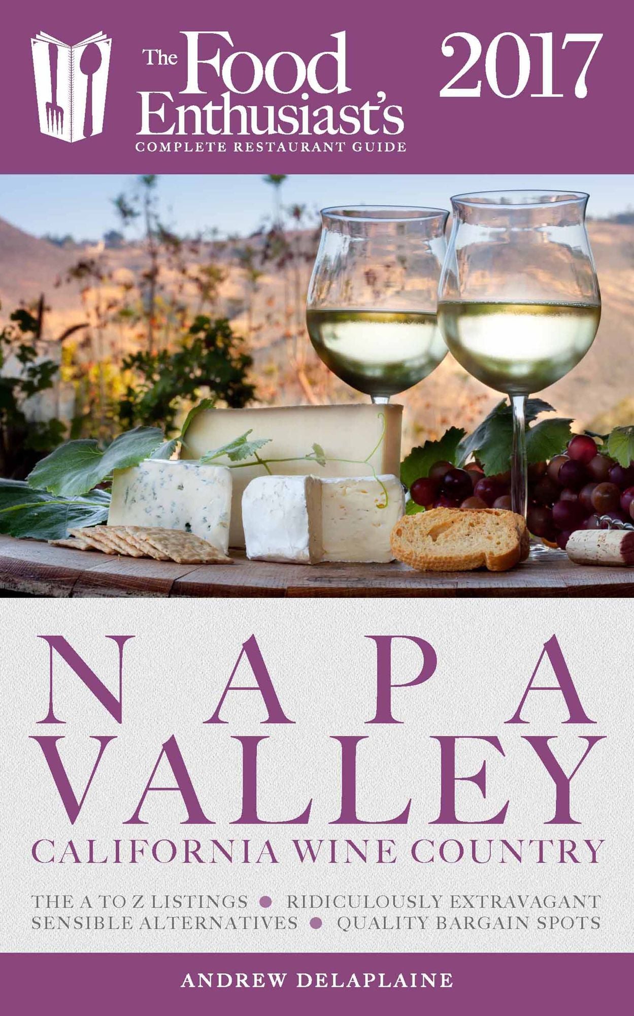 Napa Valley - 2017: T: he Food Enthusiast's Complete Restaurant Guide