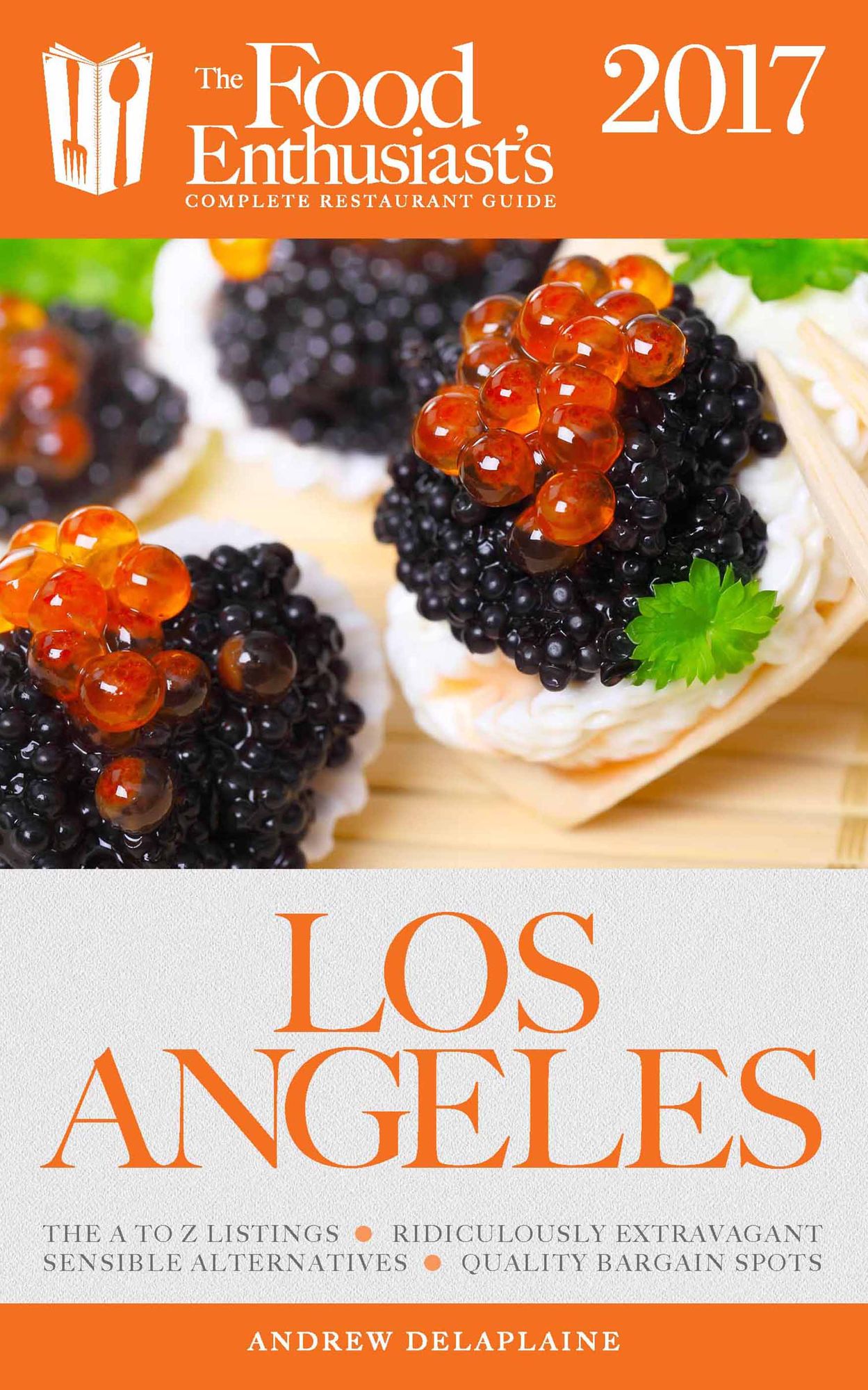 Los Angeles - 2017: The Food Enthusiast's Complete Restaurant Guide