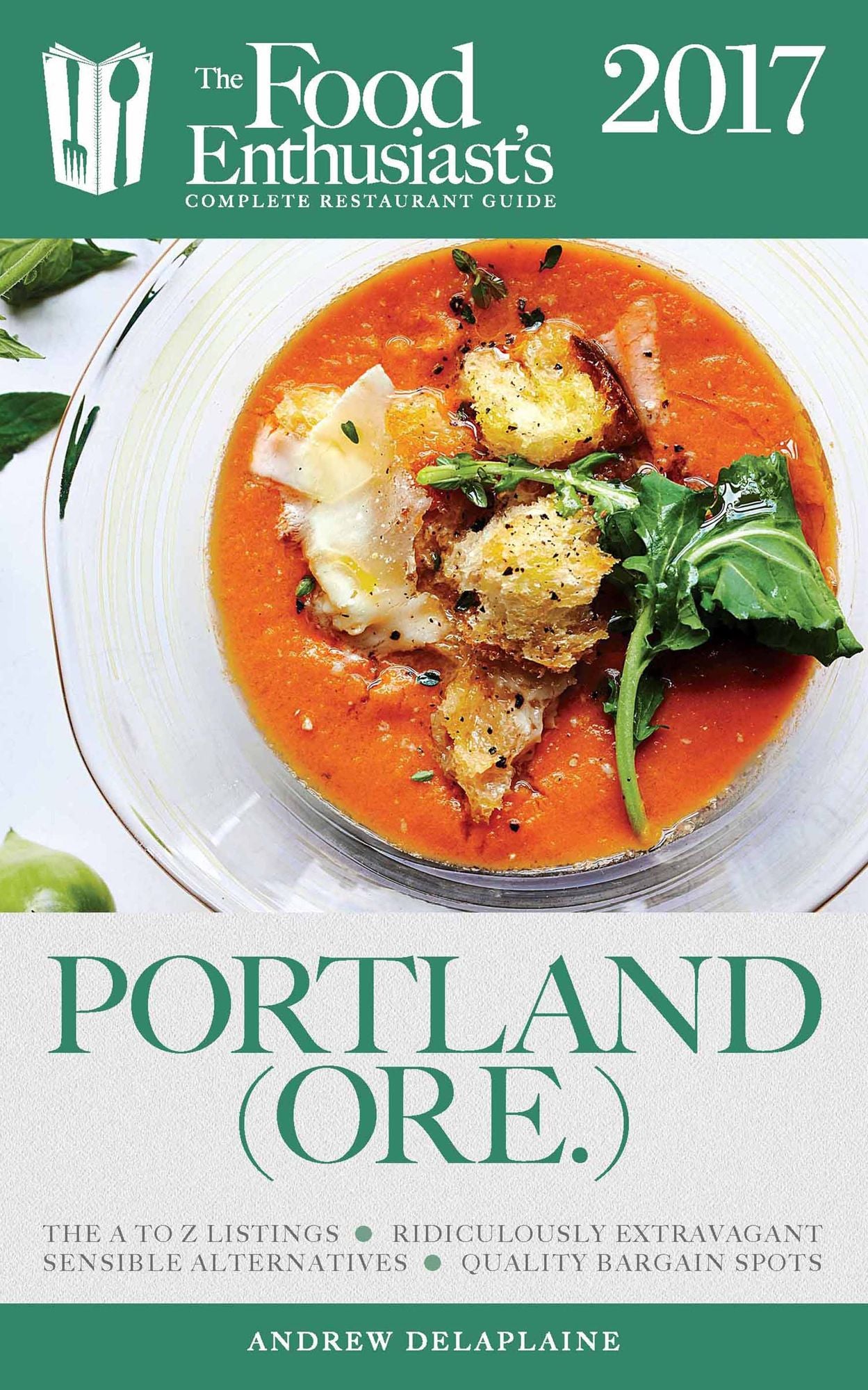 Portland - 2017: The Food Enthusiast's Complete Restaurant Guide