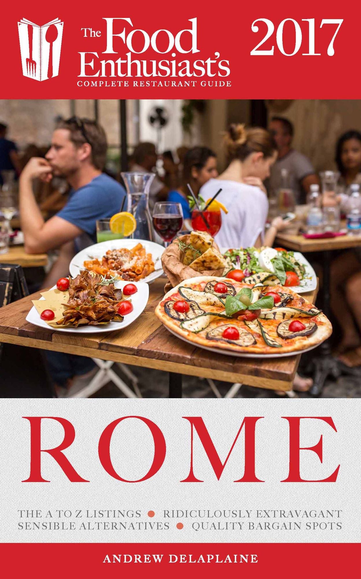 Rome - 2017: The Food Enthusiast's Complete Restaurant Guide