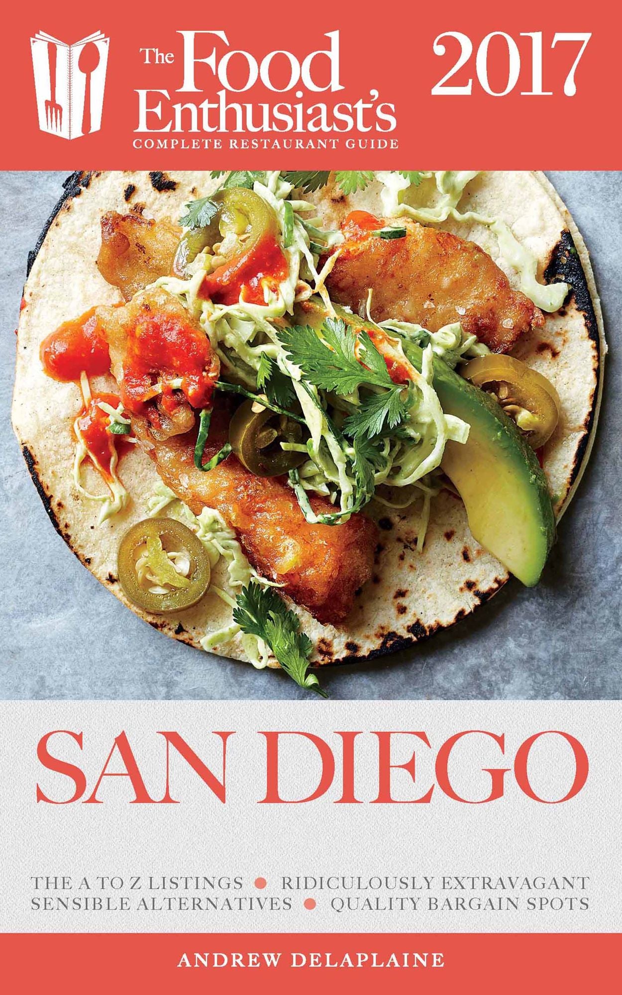 San Diego - 2017: The Food Enthusiast's Complete Restaurant Guide