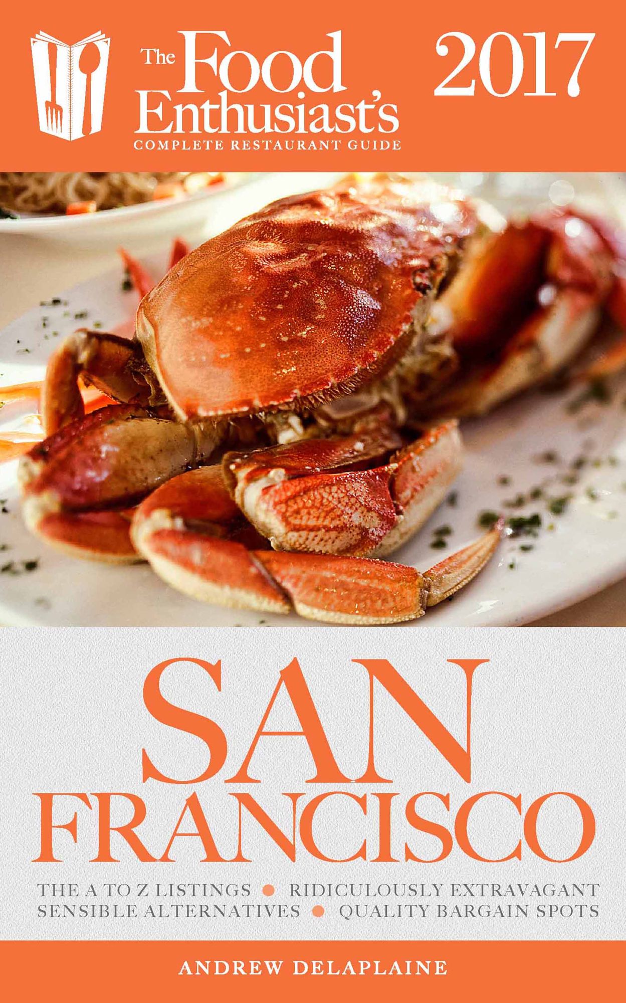 San Francisco - 2017: The Food Enthusiast's Complete Restaurant Guide
