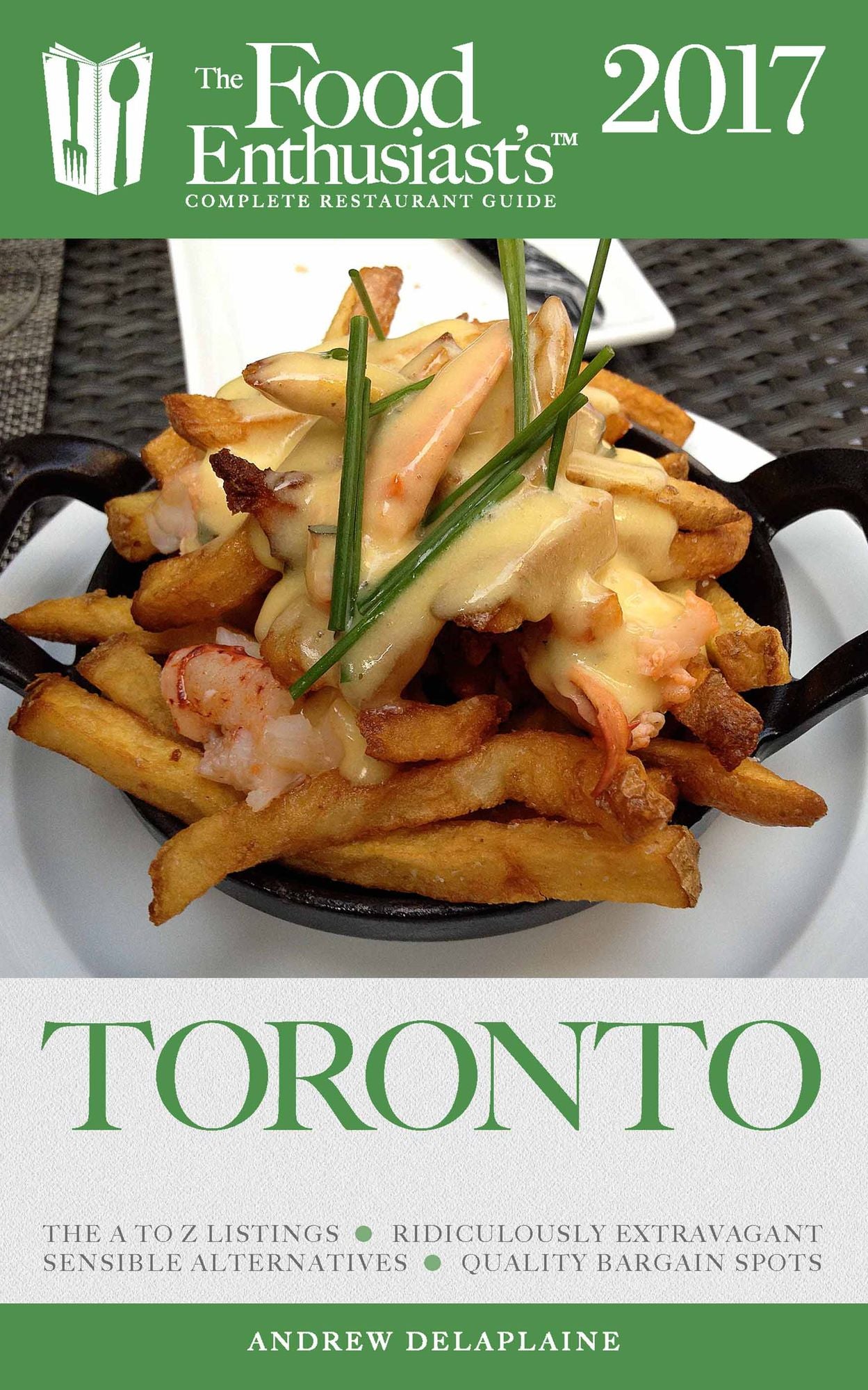 Toronto - 2017: The Food Enthusiast's Complete Restaurant Guide