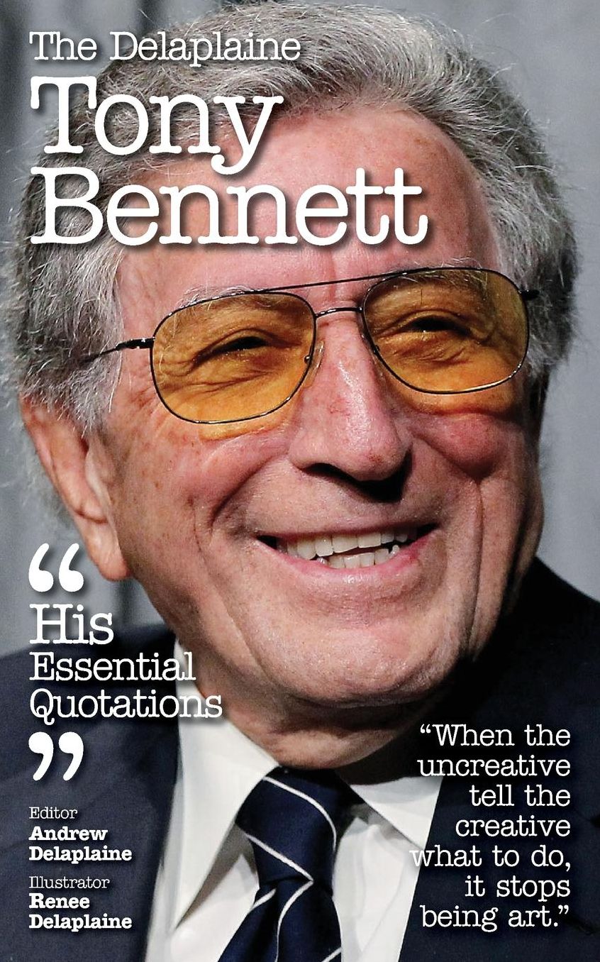 The Delaplaine TONY BENNETT - His Essential Quotations