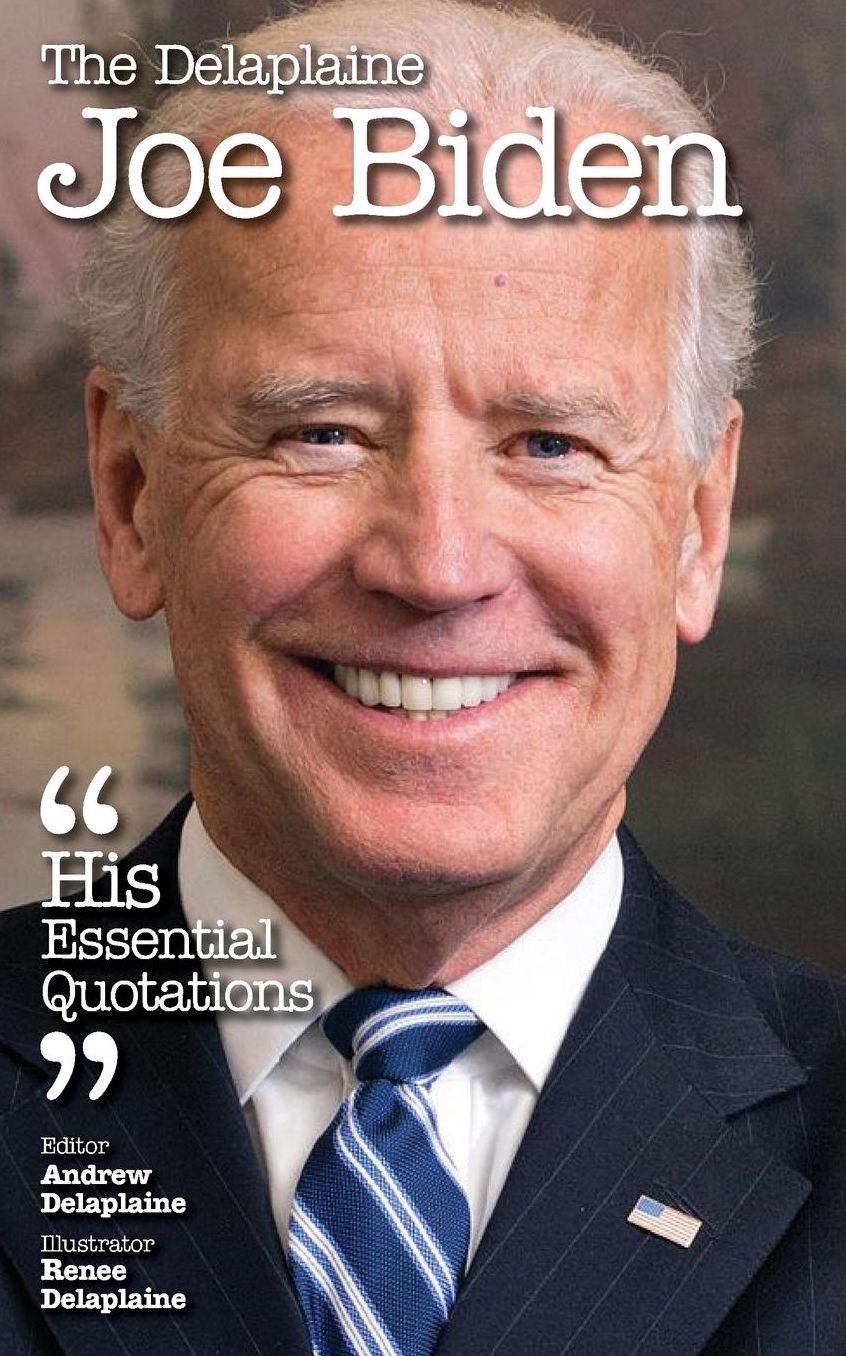 The Delaplaine JOE BIDEN - His Essential Quotations