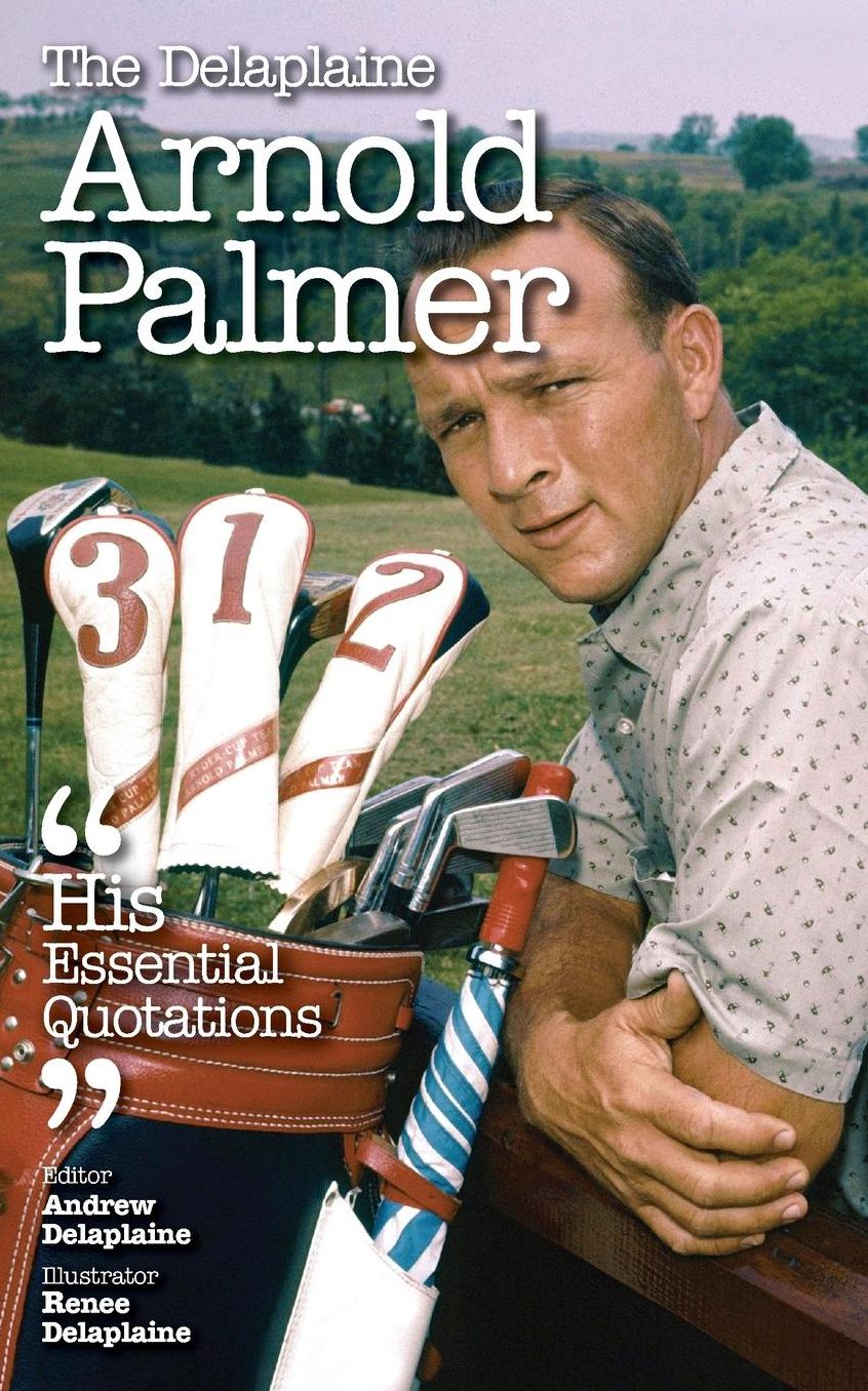 The Delaplaine ARNOLD PALMER - His Essential Quotations