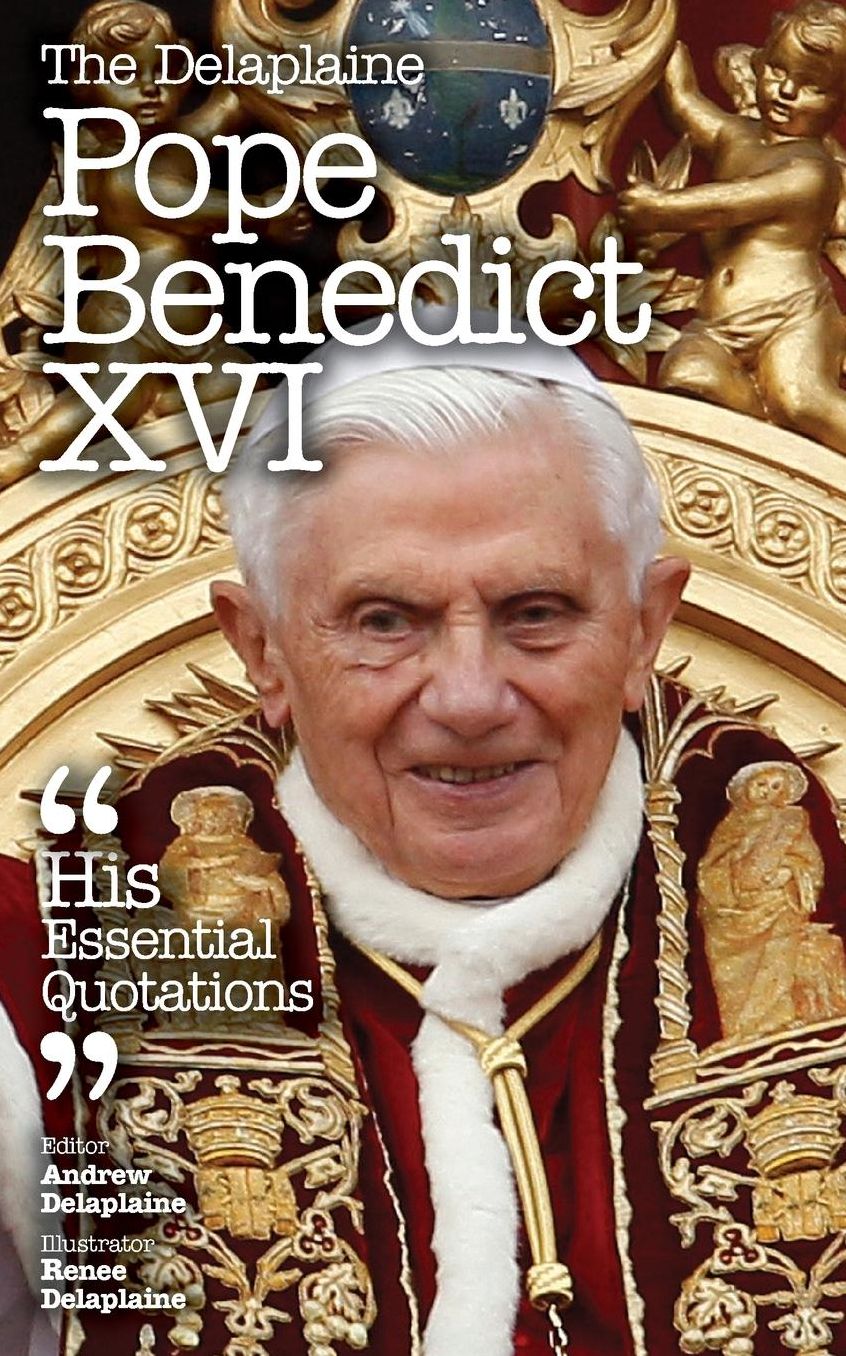 The Delaplaine POPE BENEDICT XVI - His Essential Quotations