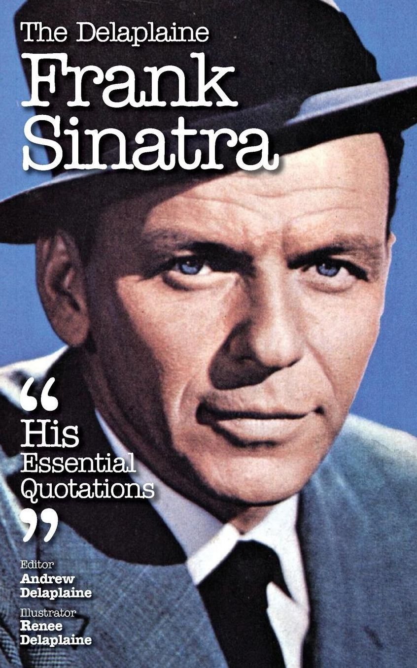 The Delaplaine FRANK SINATRA - His Essential Quotations